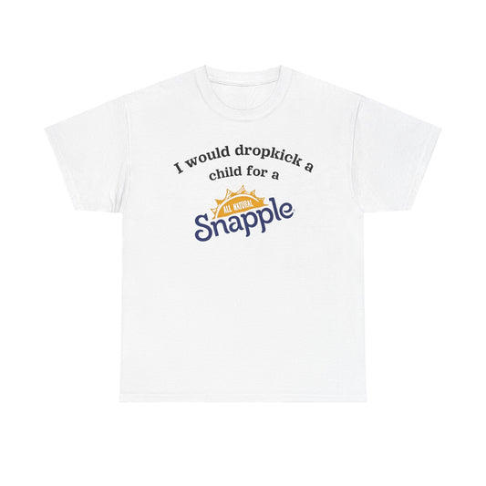 i would dropkick a child for a snapple