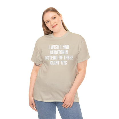 I Wish I Had Serotonin Instead Of These Giant Tits Shirt