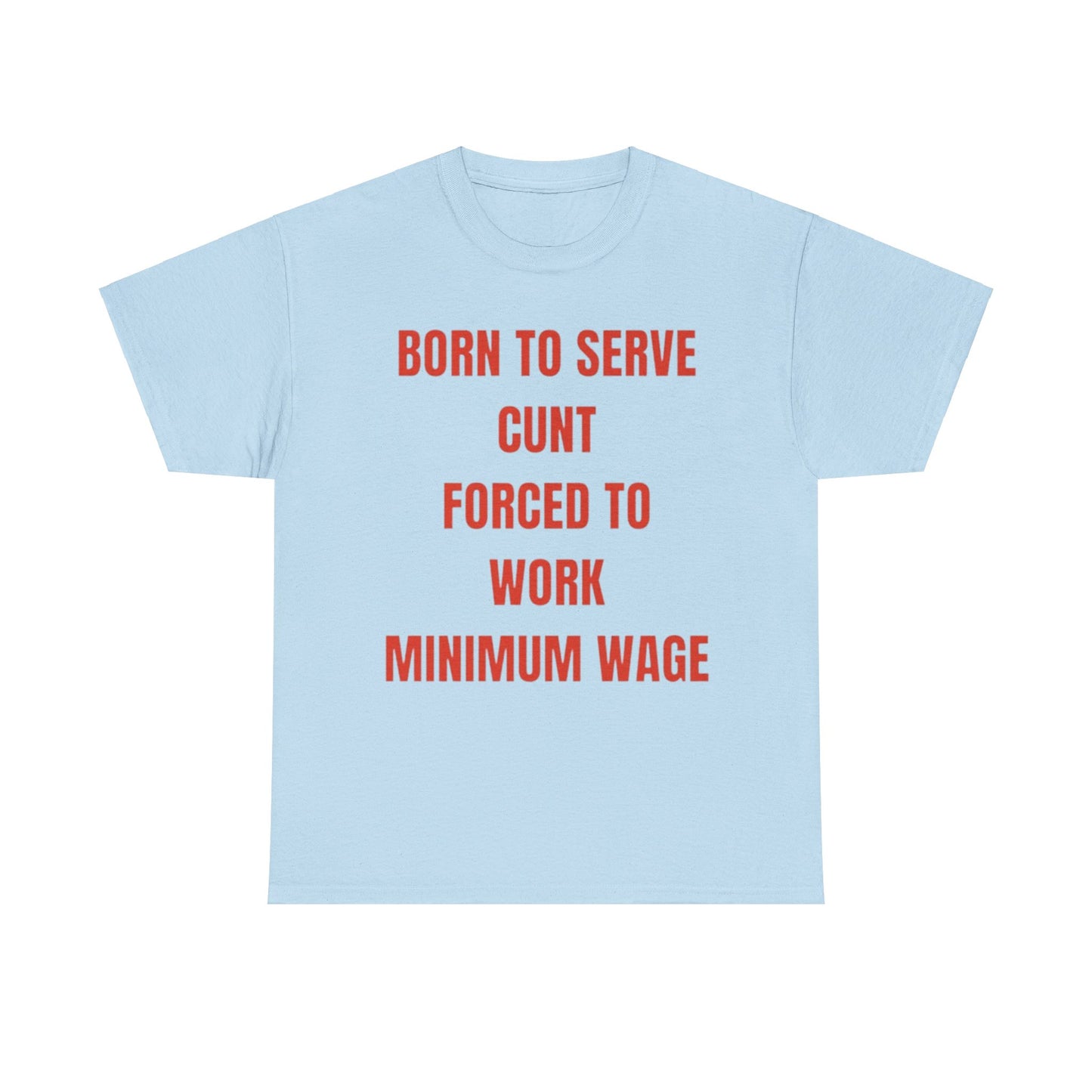 Born to serve c**t forced to work minimum wage Funny T-shirt