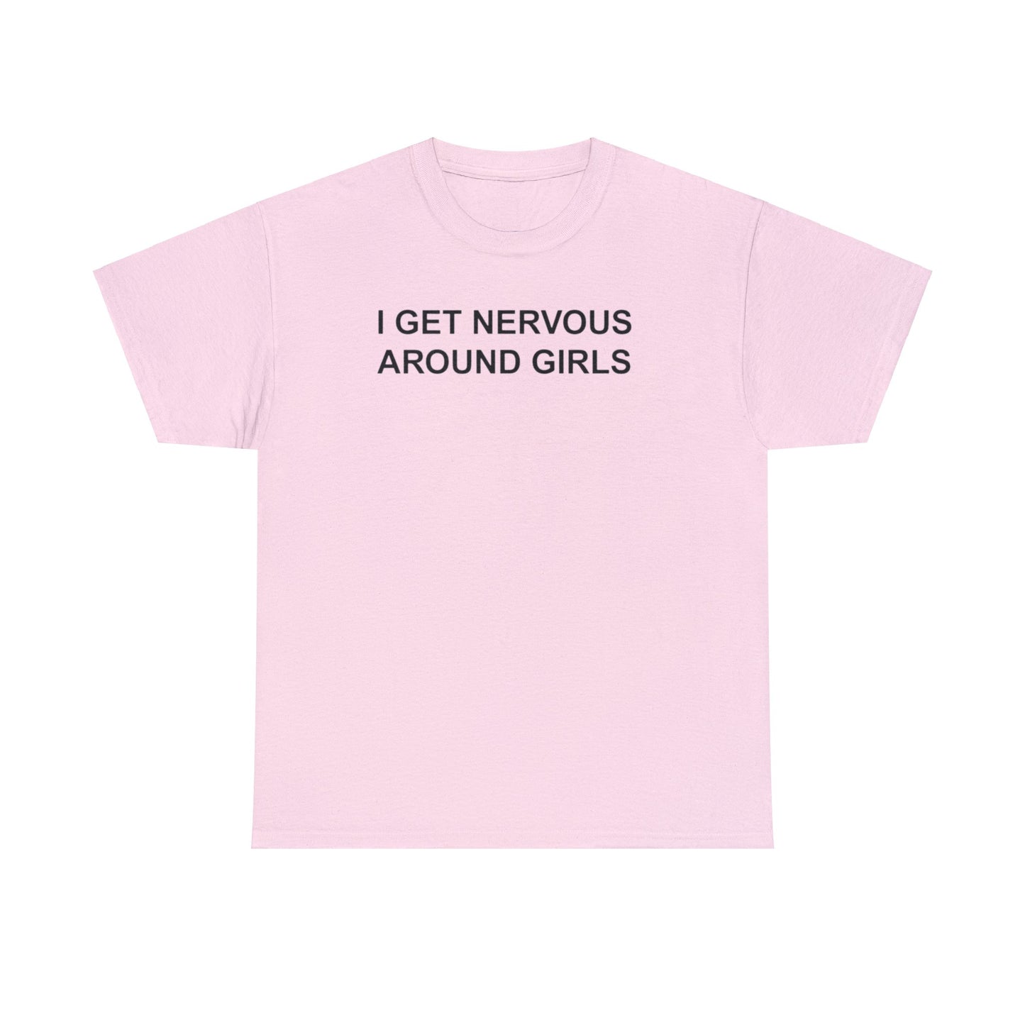 I GET NERVOUS AROUND GIRLS T-SHIRT