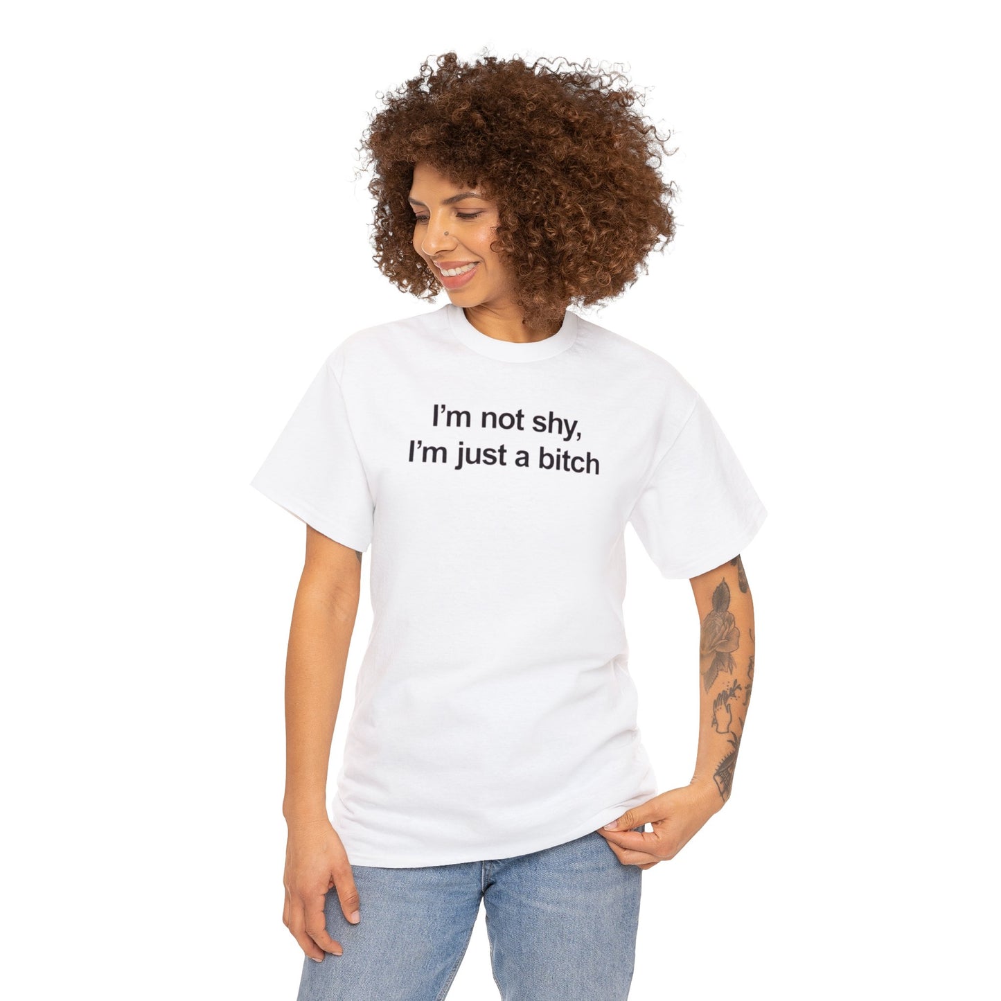 I'M NOT SHY, I'M JUST A BITCH T-SHIRT