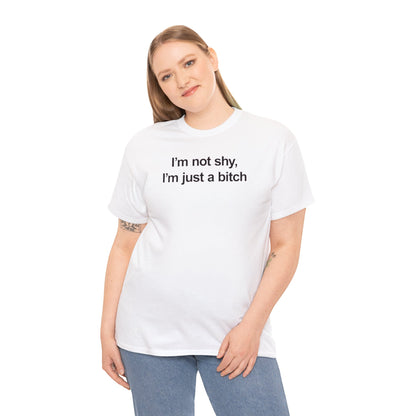 I'M NOT SHY, I'M JUST A BITCH T-SHIRT