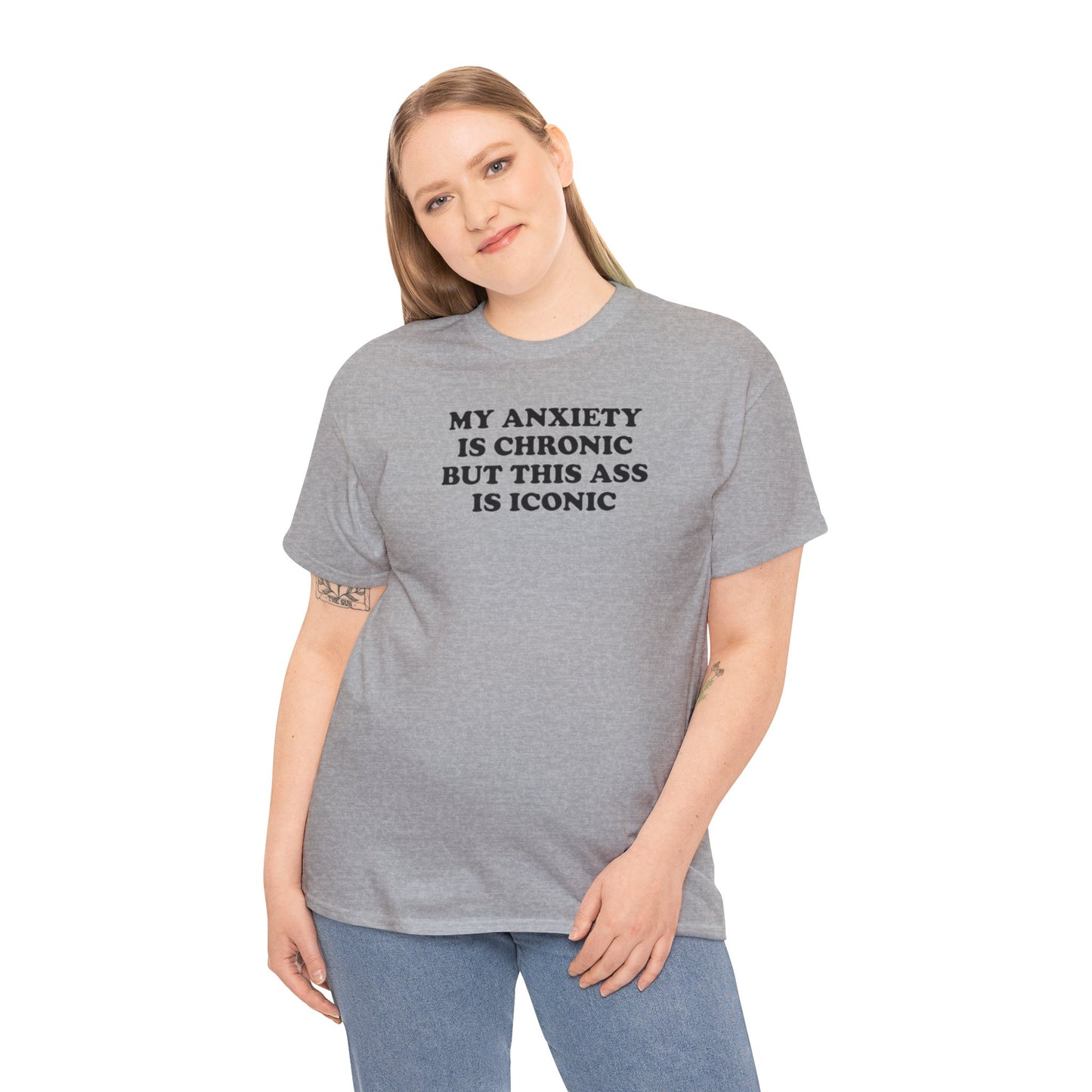 MY ANXIETY IS CHRONIC BUT THIS ASS IS ICONIC T-SHIRT