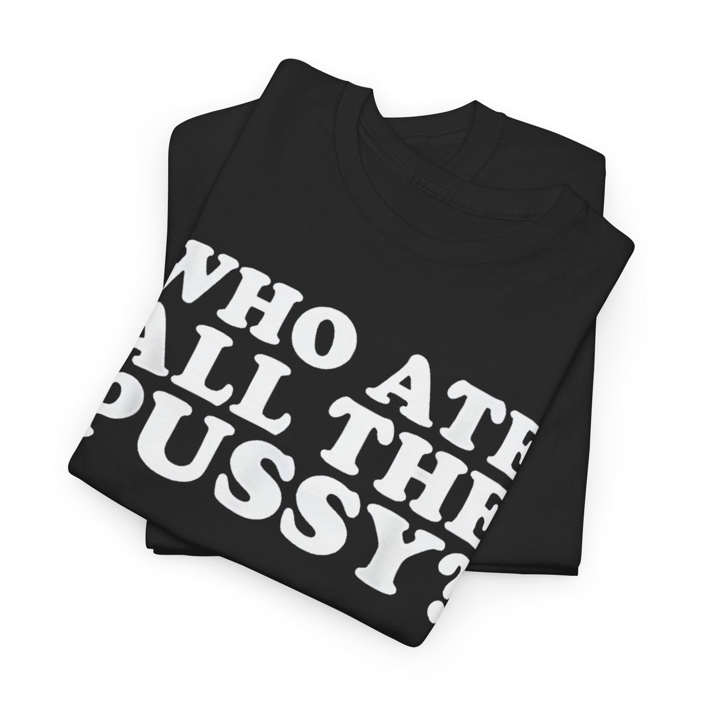 Who Ate All The Pussy Funny Shirt