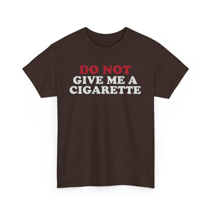Do Not Give Me A Cigarette Funny Shirt – Hilarious No Smoking Graphic Tee for Men & Women