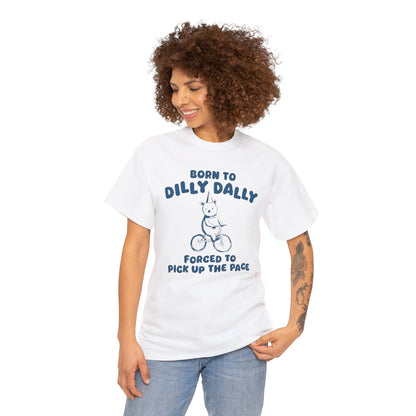 Born To Dilly Dally - Unisex T Shirt