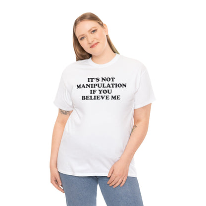 IT'S NOT MANIPULATION IF YOU BELIEVE ME T-SHIRT