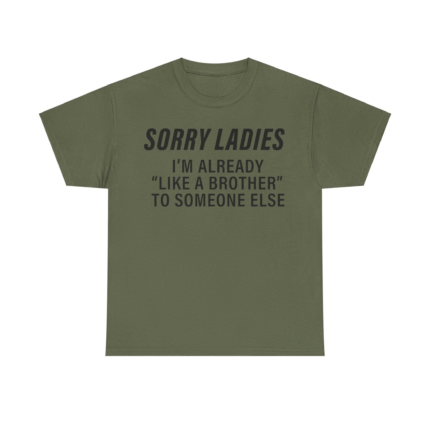 Sorry Ladies I'm already like a brother to someone else Funny T-shirt