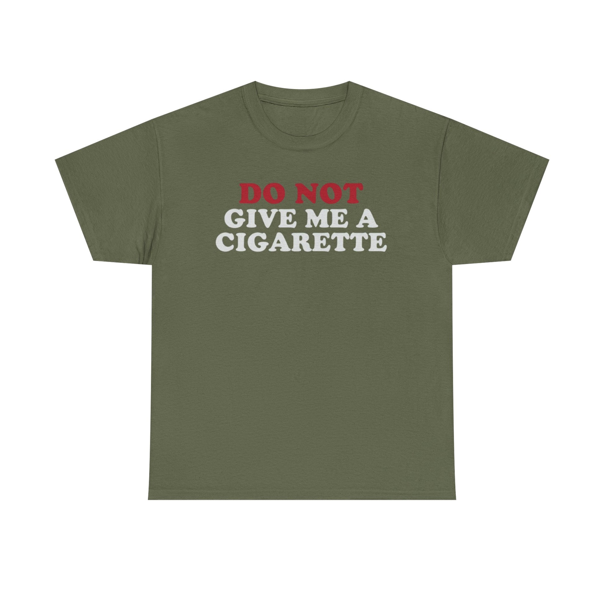 green crew neck t-shirt with the text 'DO NOT GIVE ME A CIGARETTE' printed in red on the front.