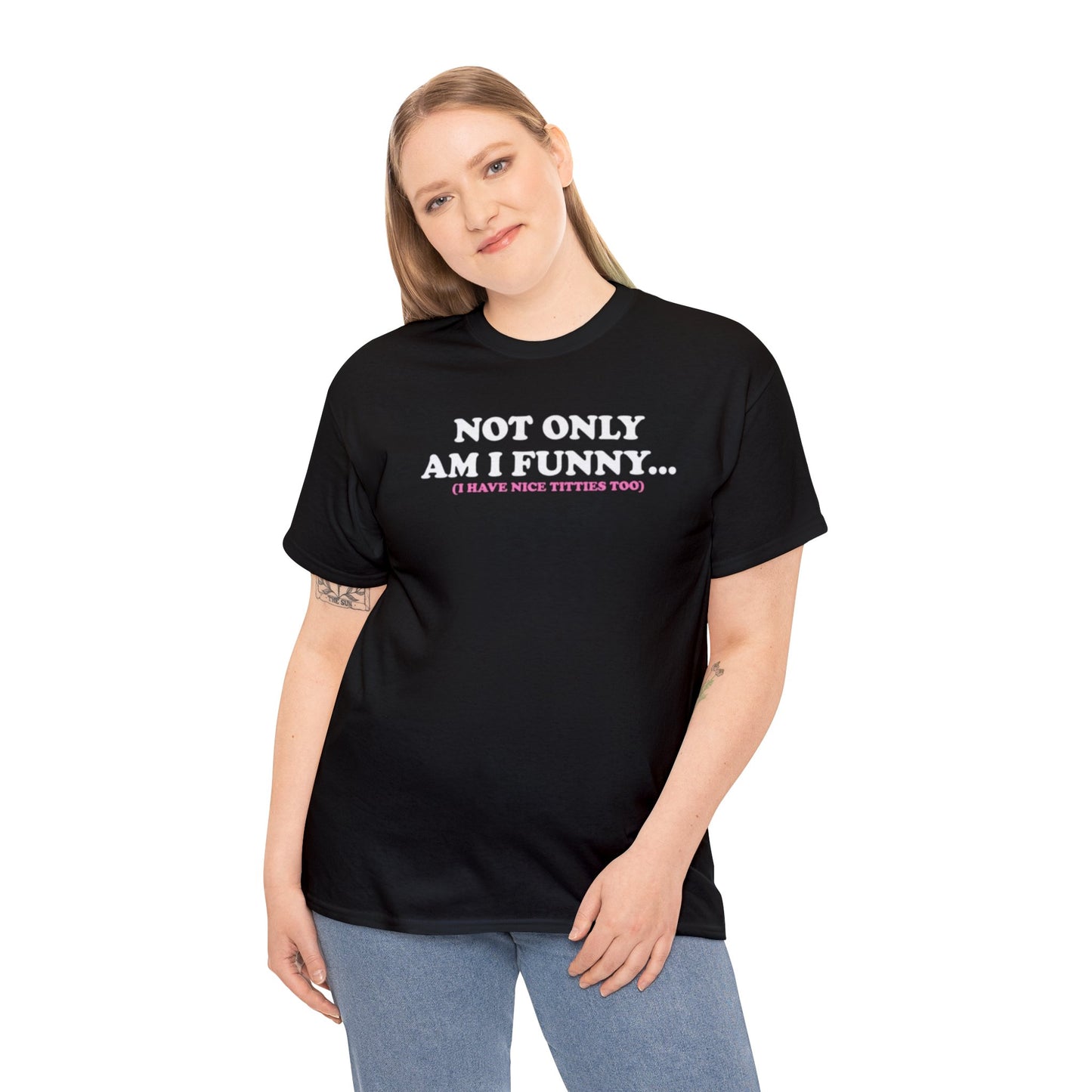 NOT ONLY AM I FUNNY... (I HAVE NICE TITTIES TOO) T-SHIRT