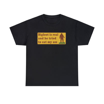 bigfoot is real and he tried to eat my ass shirt