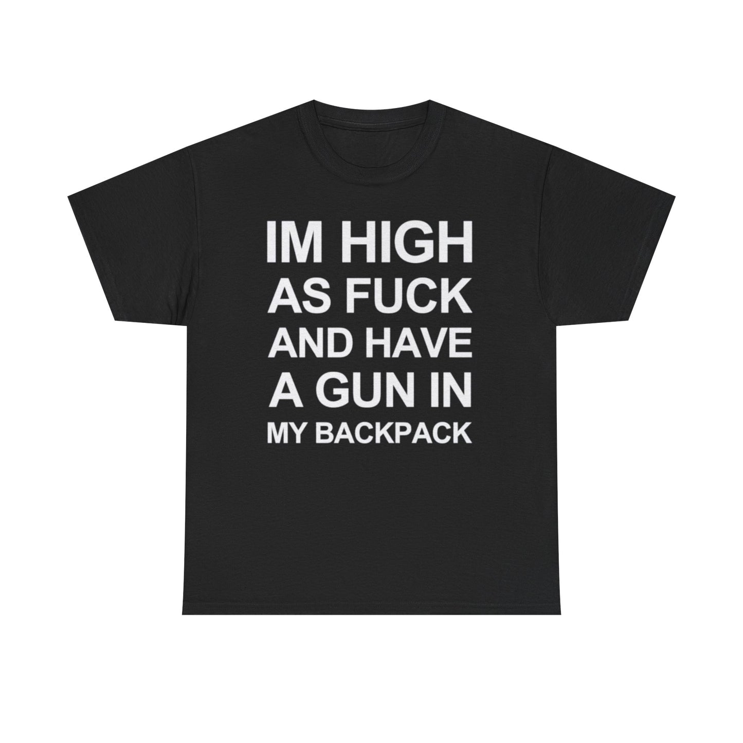 Im high as fuck and have a gun in my backpack funny shirt