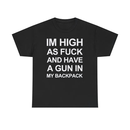 Im high as fuck and have a gun in my backpack funny shirt