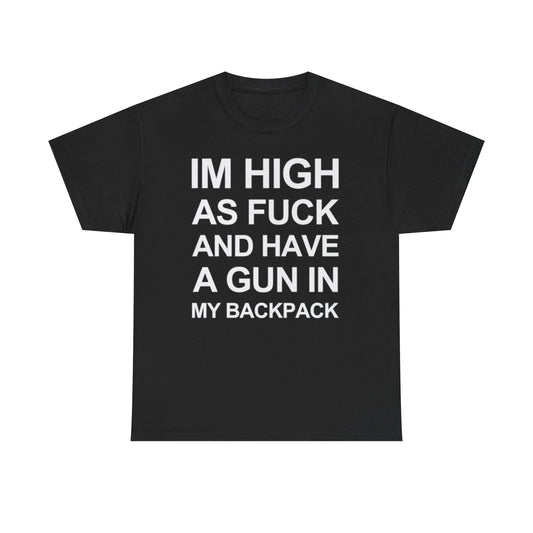 Im high as fuck and have a gun in my backpack funny shirt