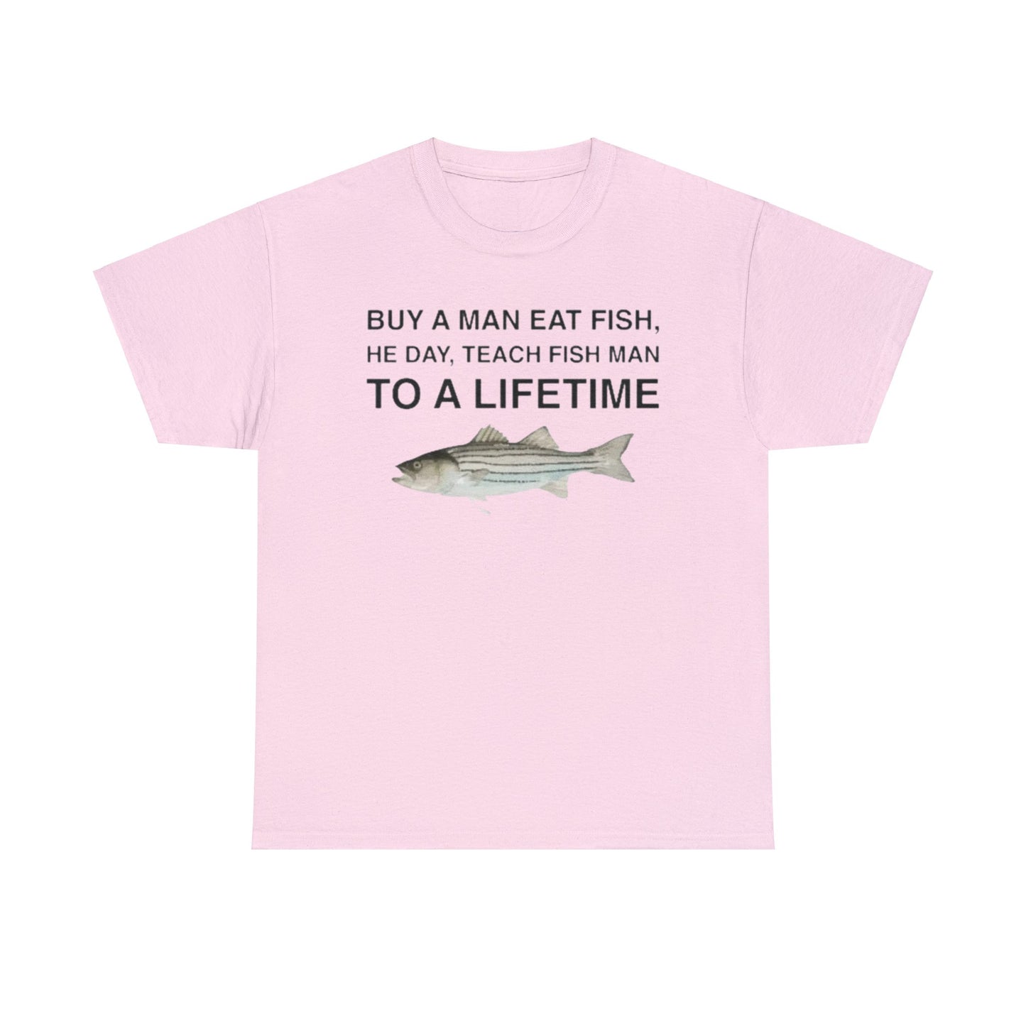 Buy a Man Eat Fish, He Day, Teach Fish Man Funny Shirt