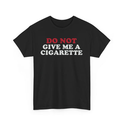 Do Not Give Me A Cigarette Funny Shirt – Hilarious No Smoking Graphic Tee for Men & Women