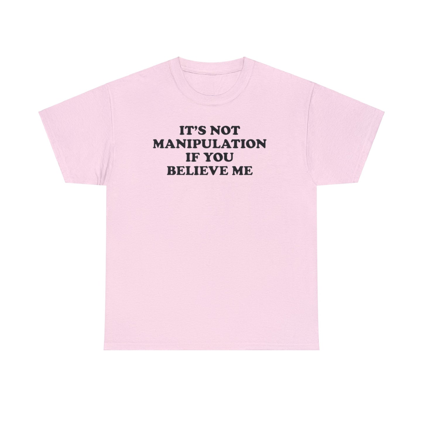 IT'S NOT MANIPULATION IF YOU BELIEVE ME T-SHIRT