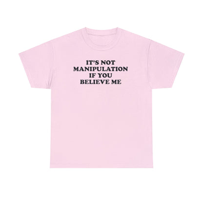 IT'S NOT MANIPULATION IF YOU BELIEVE ME T-SHIRT