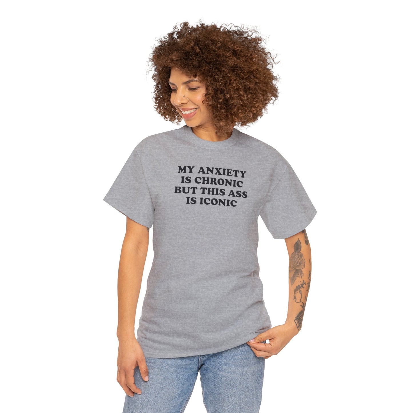 MY ANXIETY IS CHRONIC BUT THIS ASS IS ICONIC T-SHIRT