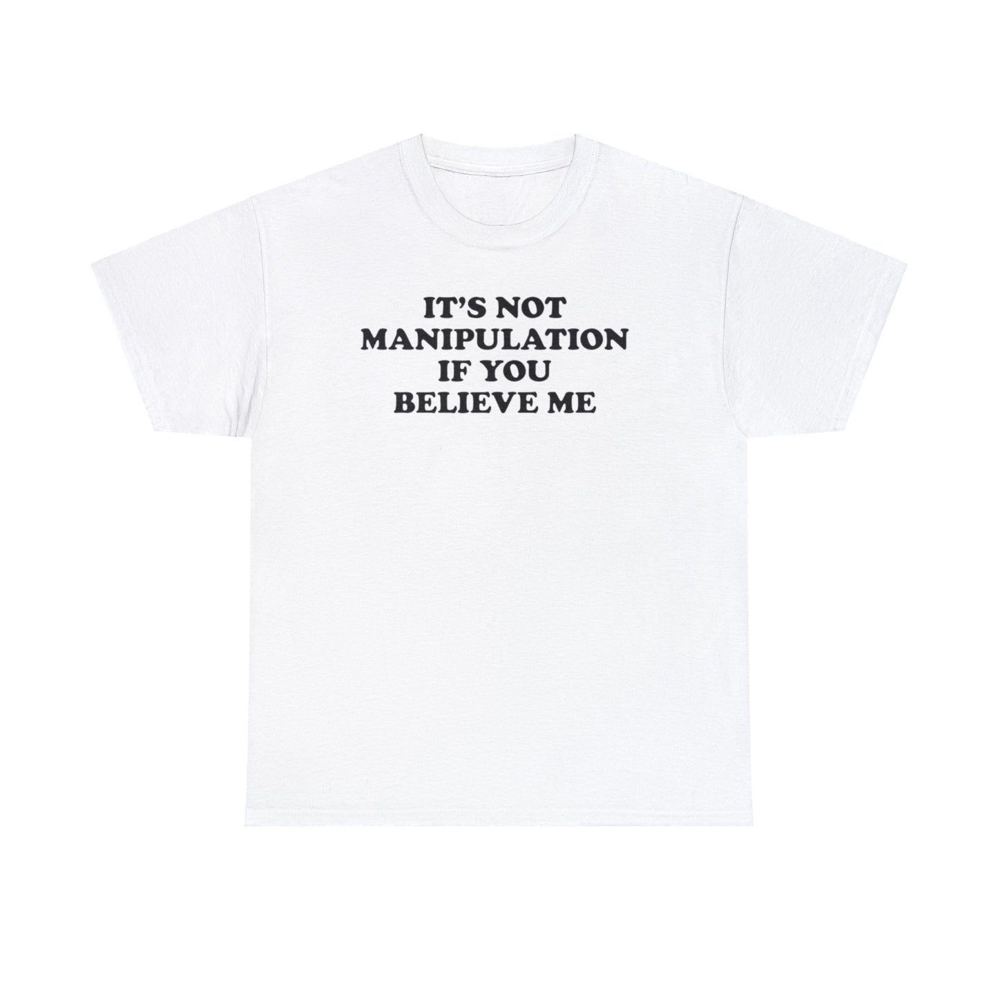 IT'S NOT MANIPULATION IF YOU BELIEVE ME T-SHIRT