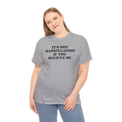 IT'S NOT MANIPULATION IF YOU BELIEVE ME T-SHIRT