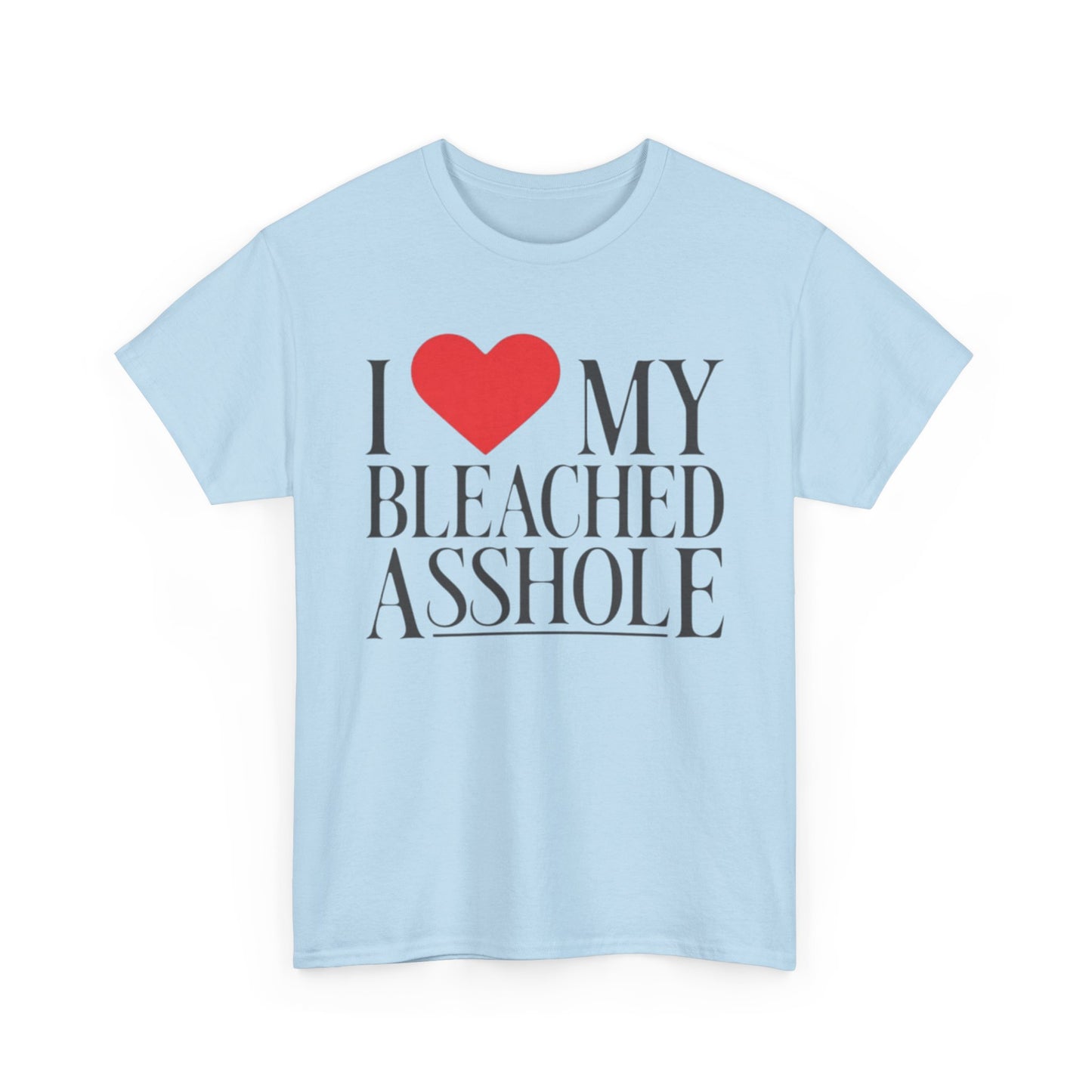 I Love my bleached a**hole Funny Shirt