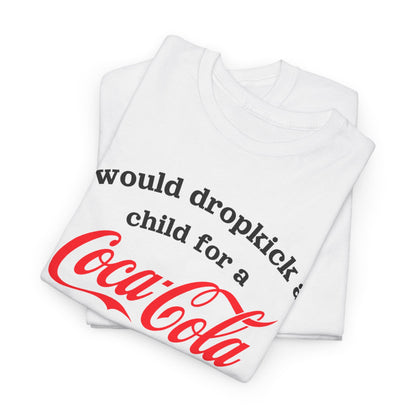 I Would Dropkick A Child For A Cola Shirt