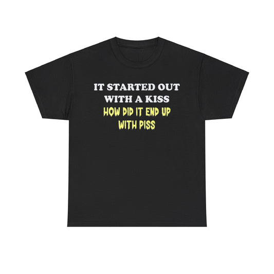 It started out with a kiss how did it end up with p**s Funny T-shirt