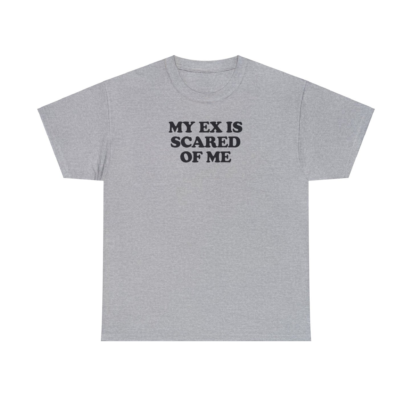 MY EX IS SCARED OF ME T-SHIRT