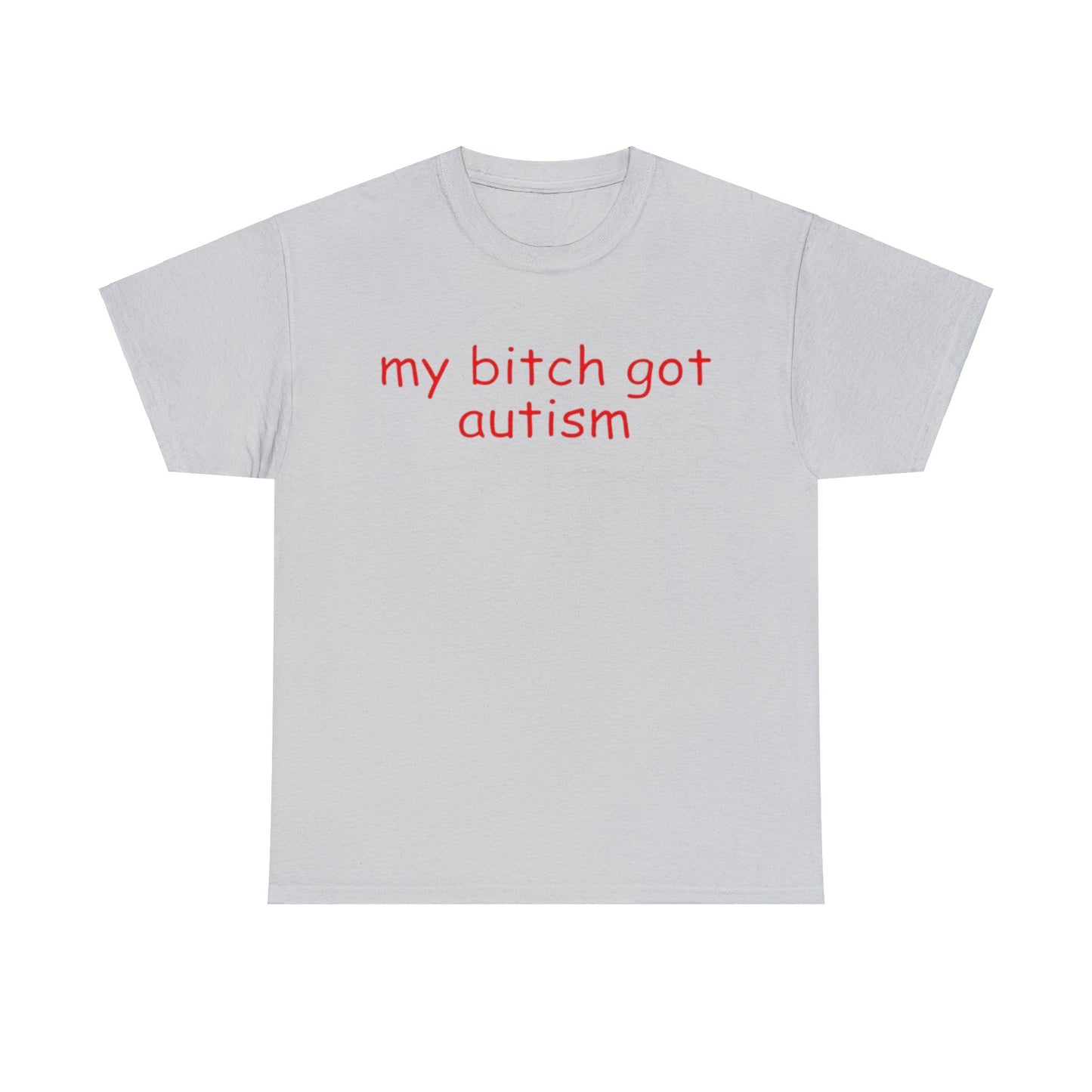 Funny Meme TShirt, My Bitch Got Autism Joke Tee, Gift Shirt