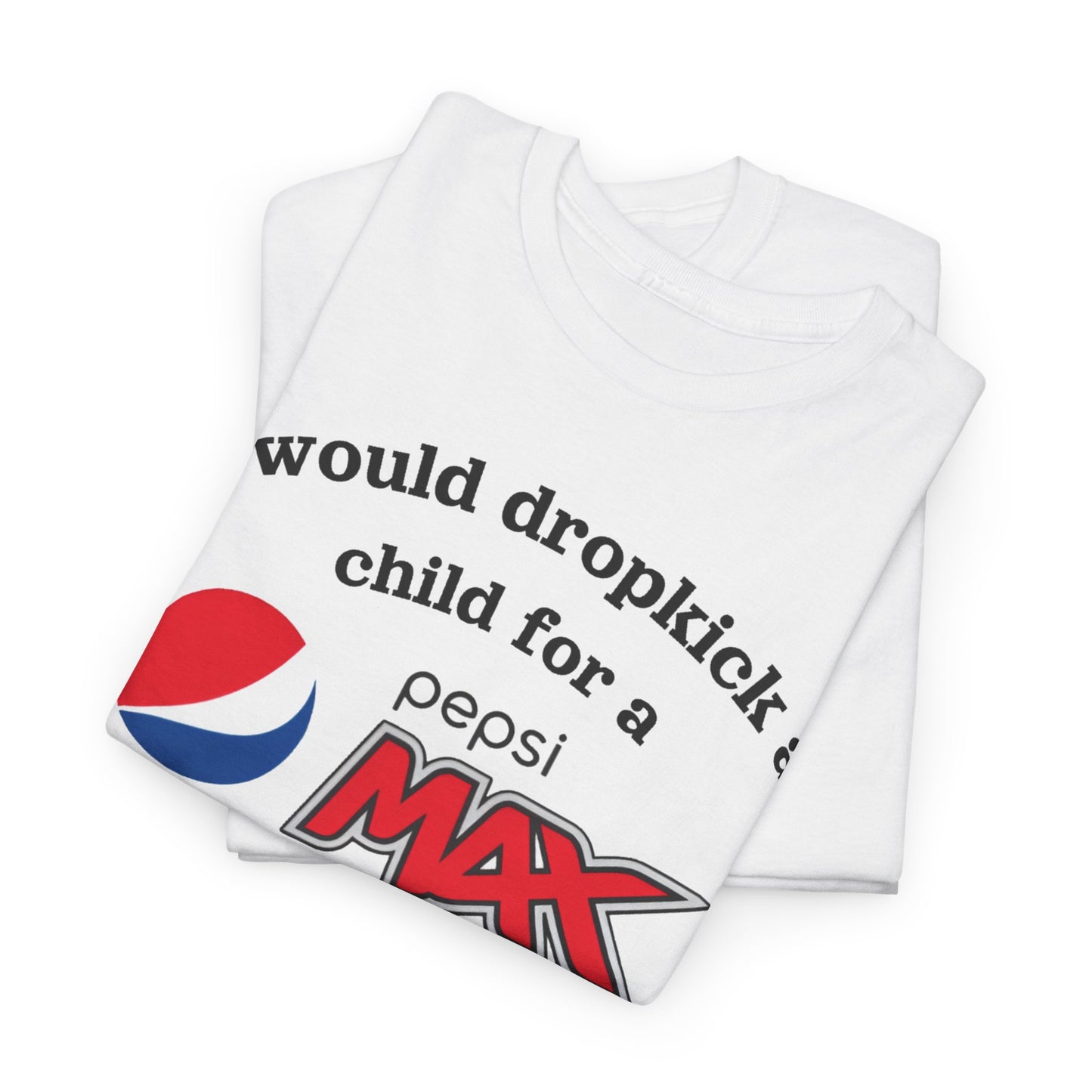 I Would Dropkick A Child For A  Max Shirt