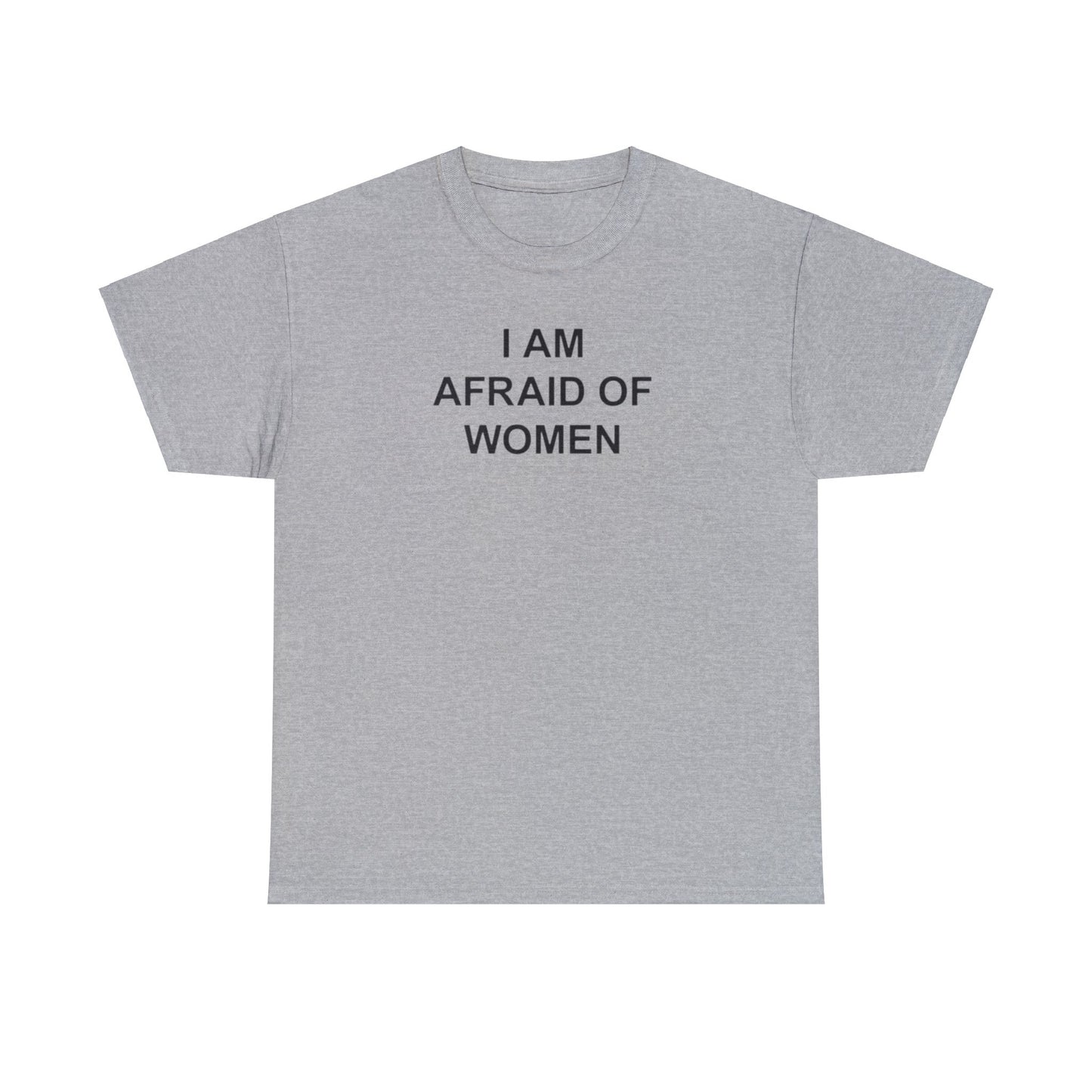 I AM AFRAID OF WOMEN T-SHIRT