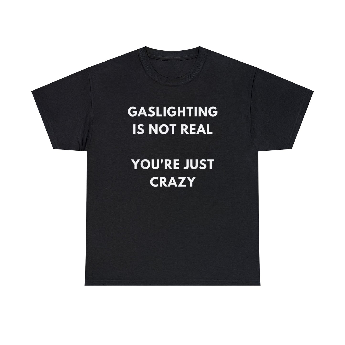 GASLIGHTING IS NOT REAL YOURE JUST CRAZY SHIRT