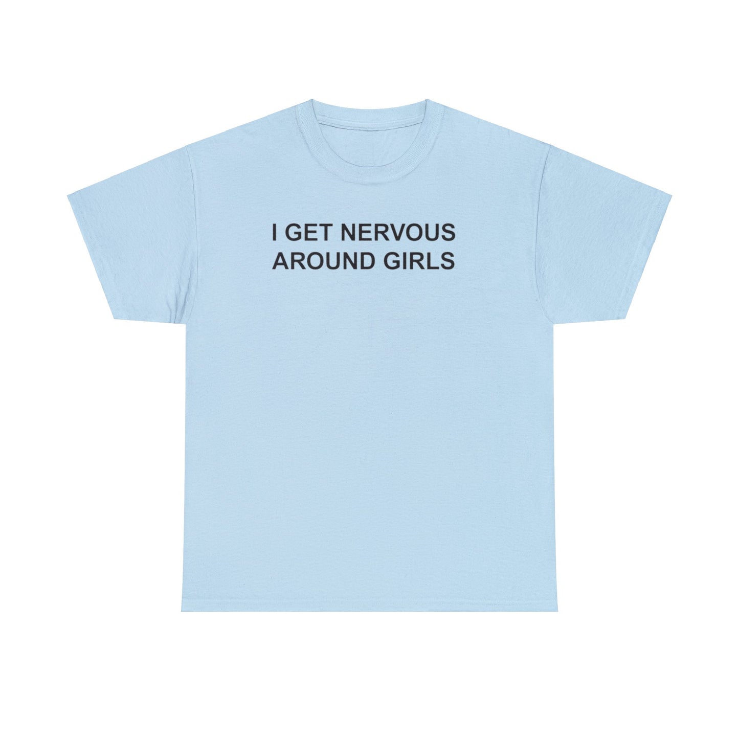 I GET NERVOUS AROUND GIRLS T-SHIRT