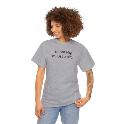 I'M NOT SHY, I'M JUST A BITCH T-SHIRT