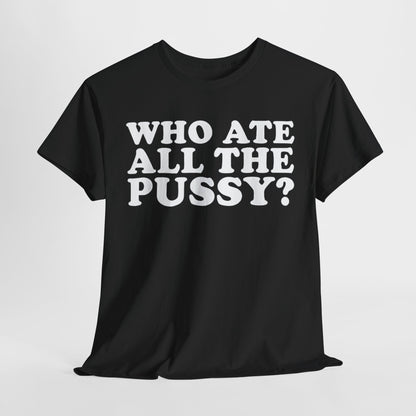 Who Ate All The Pussy Funny Shirt