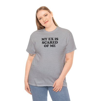 MY EX IS SCARED OF ME T-SHIRT