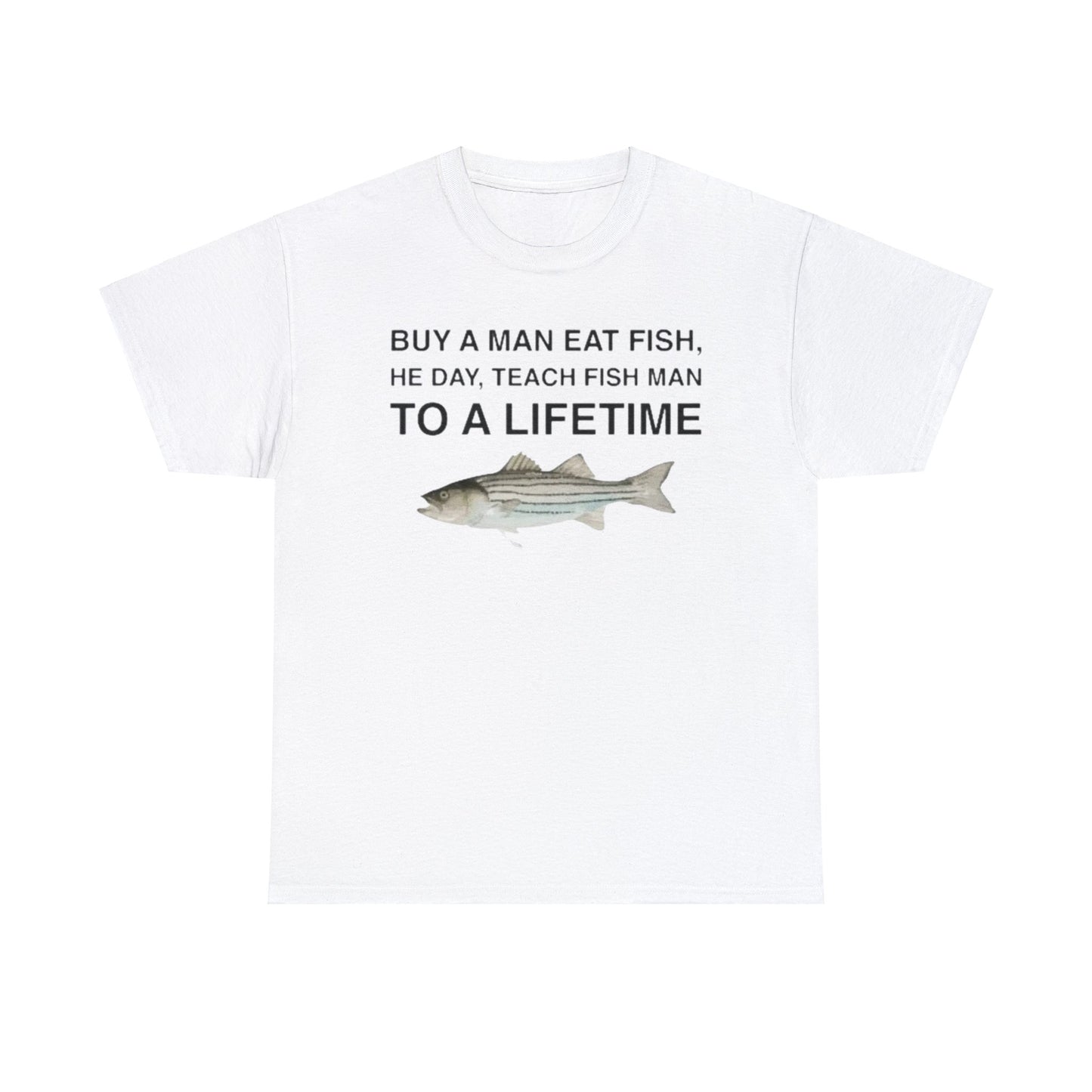 Buy a Man Eat Fish, He Day, Teach Fish Man Funny Shirt