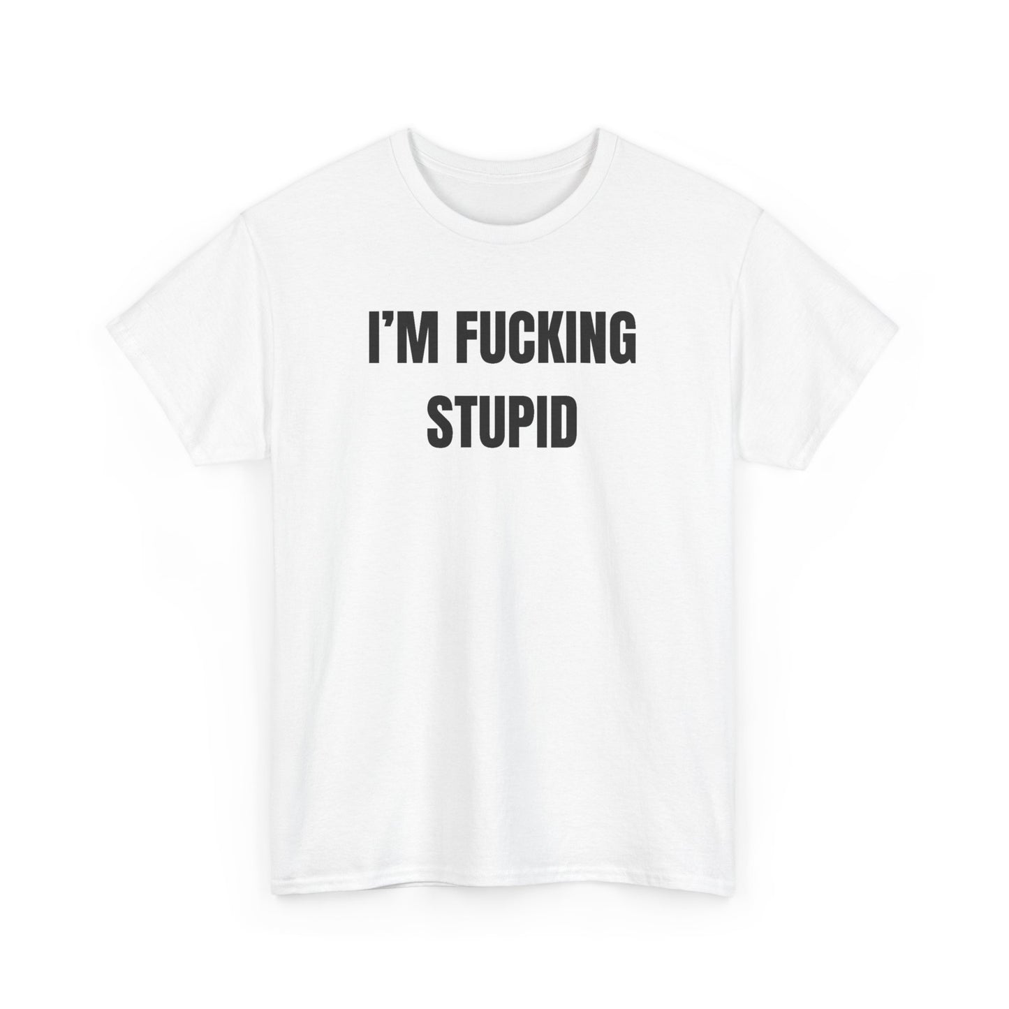 White crew neck t-shirt with the text 'I'M FUCKING STUPID' printed in black on the front.