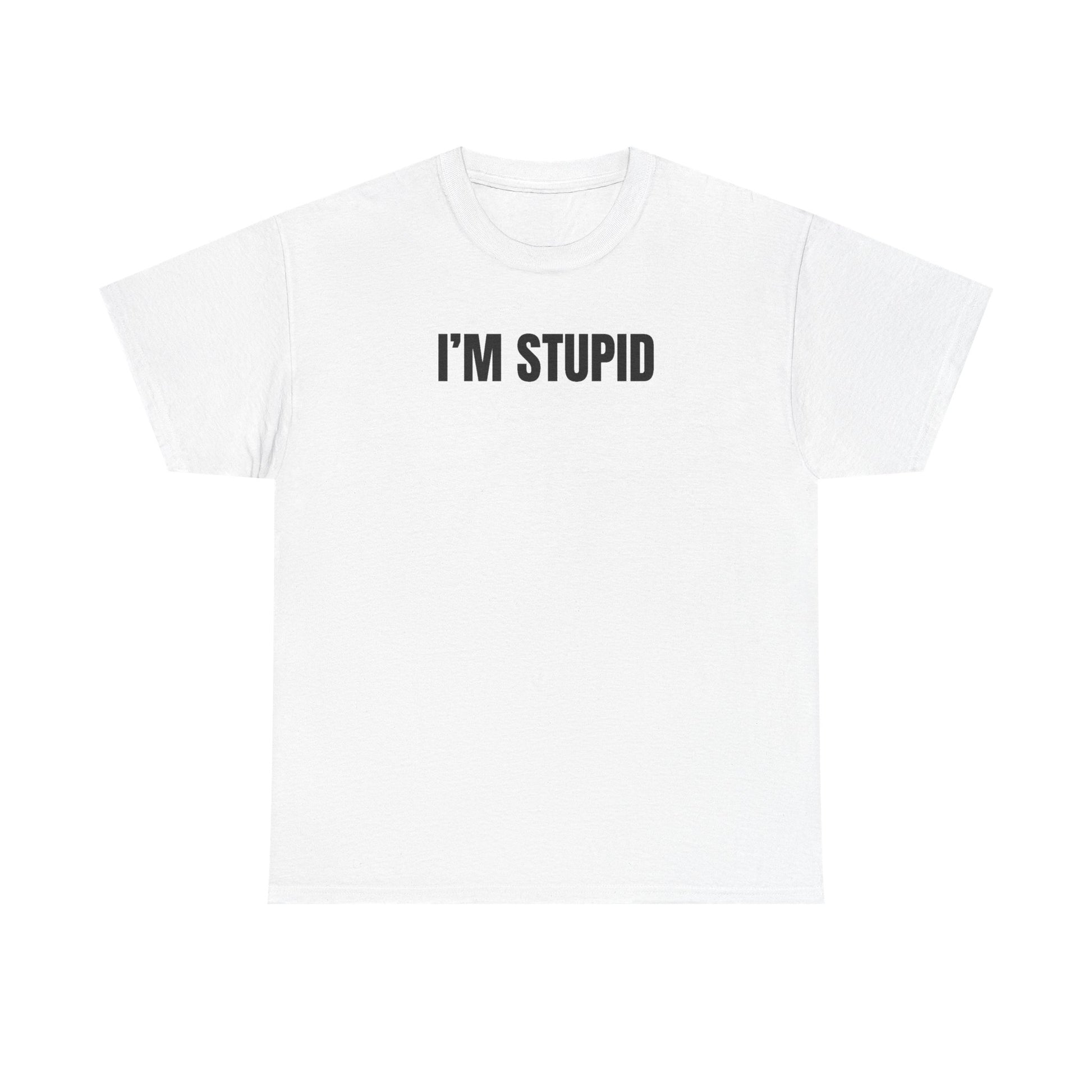White crew neck t-shirt with the text 'I'M STUPID' printed in black on the front.