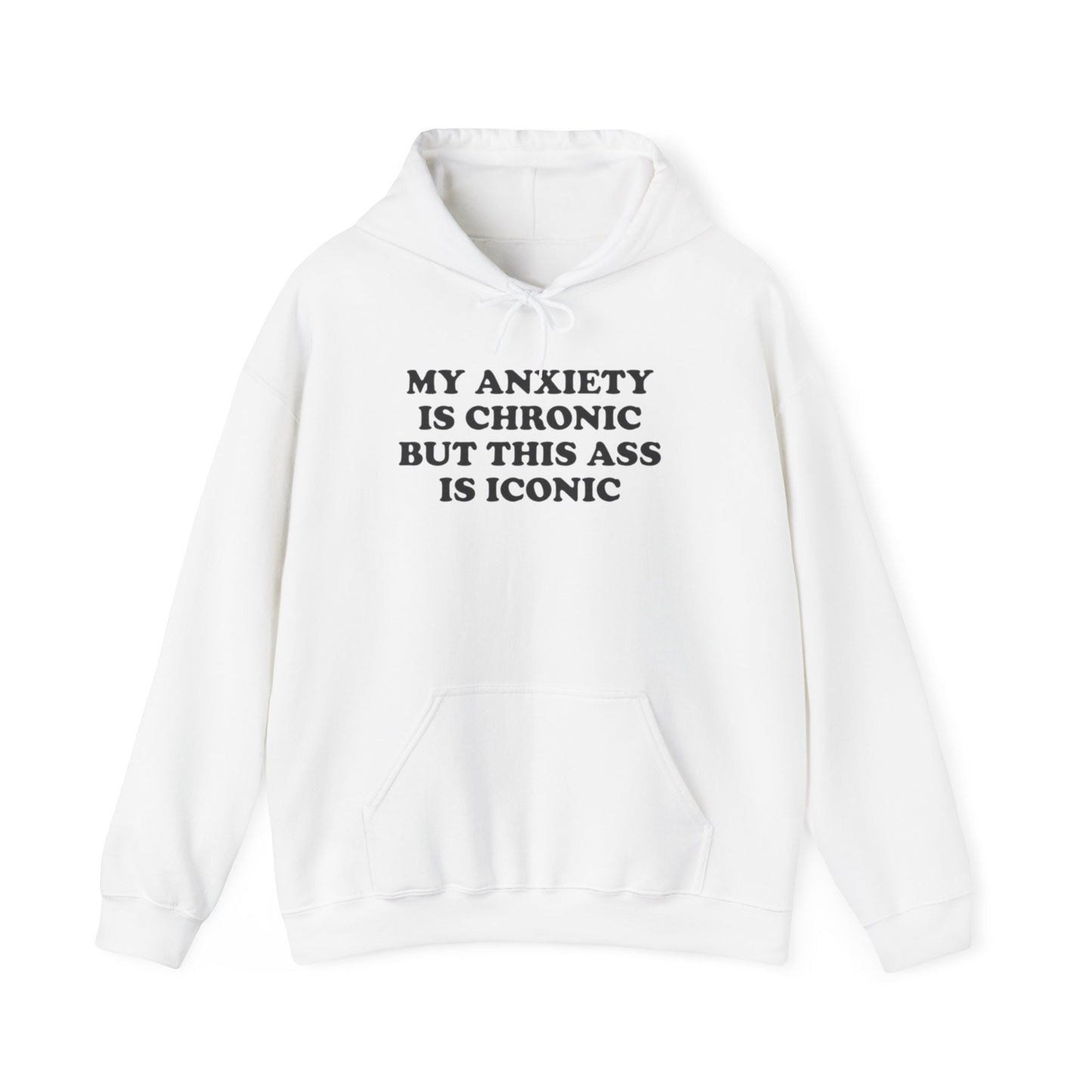 MY ANXIETY IS CRONIC BUT THIS SS IS ICONIC HOODIE