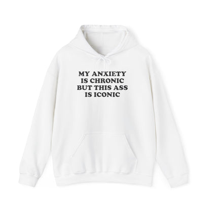 MY ANXIETY IS CRONIC BUT THIS SS IS ICONIC HOODIE