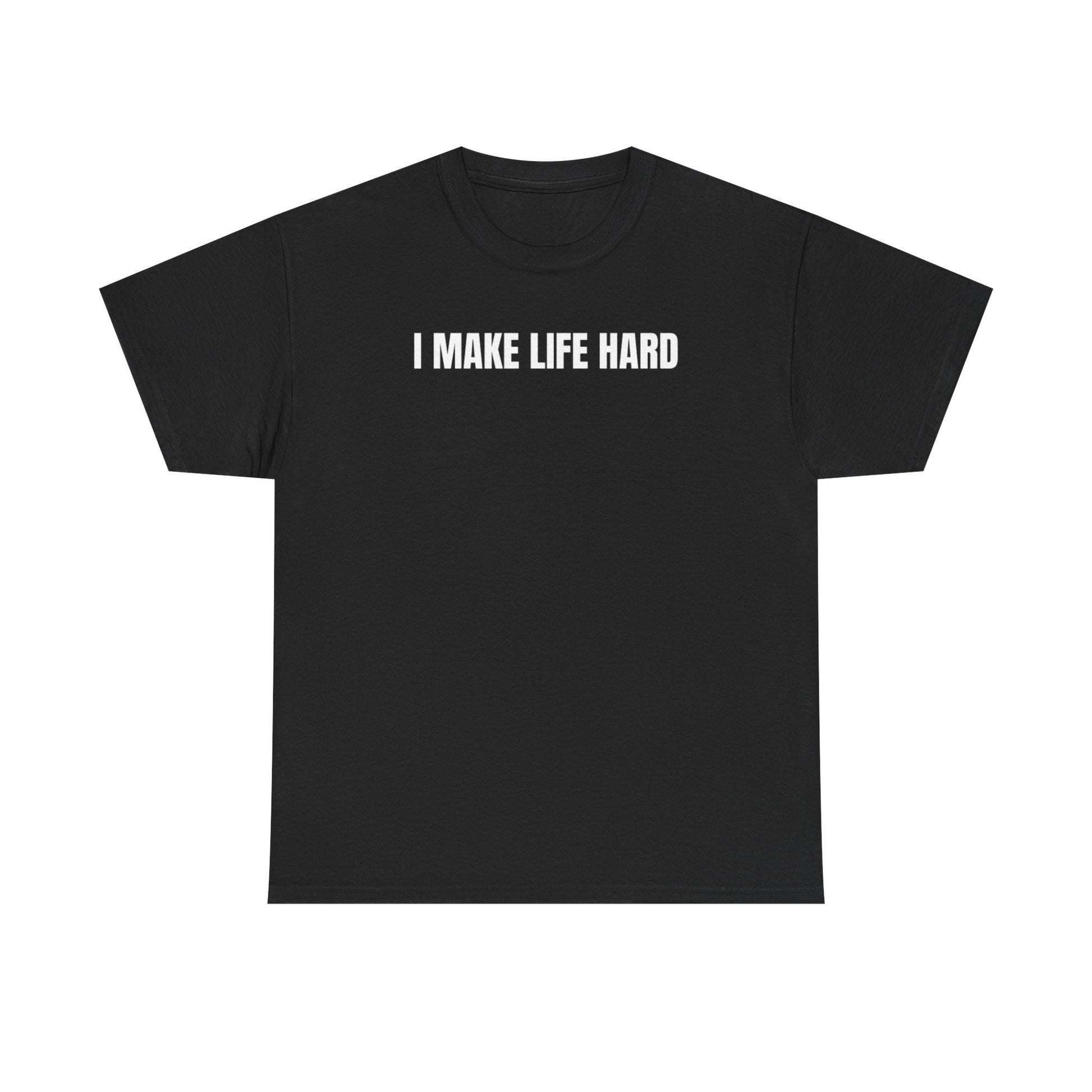A black crew neck t-shirt with the text 'I MAKE LIFE HARD' printed in white on the chest.