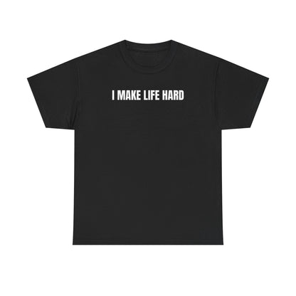 A black crew neck t-shirt with the text 'I MAKE LIFE HARD' printed in white on the chest.