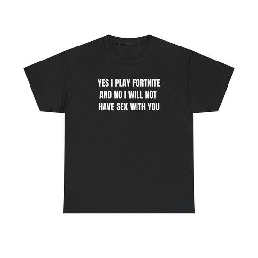 This image features a black crew neck t-shirt with the humorous text "YES I PLAY FORTNITE AND NO I WILL NOT HAVE SEX WITH YOU" printed in white across the front. Designed for a regular fit, the t-shirt is suitable for both men and women, aligning with the 'unisex' category.