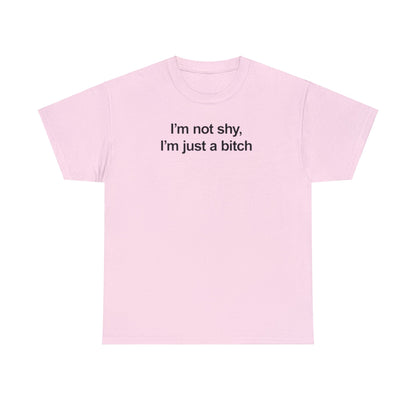 I'M NOT SHY, I'M JUST A BITCH T-SHIRT