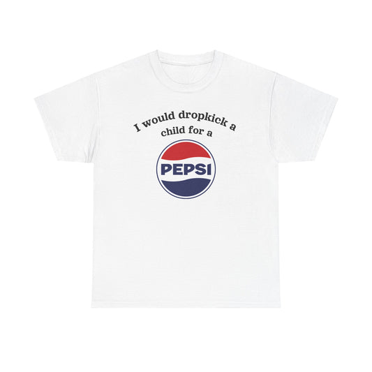 I Would Dropkick A Child For A Pepsi Shirt