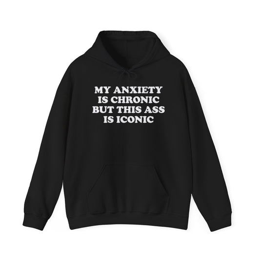 MY ANXIETY IS CRONIC BUT THIS SS IS ICONIC HOODIE