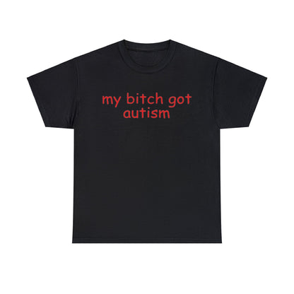 Funny Meme TShirt, My Bitch Got Autism Joke Tee, Gift Shirt