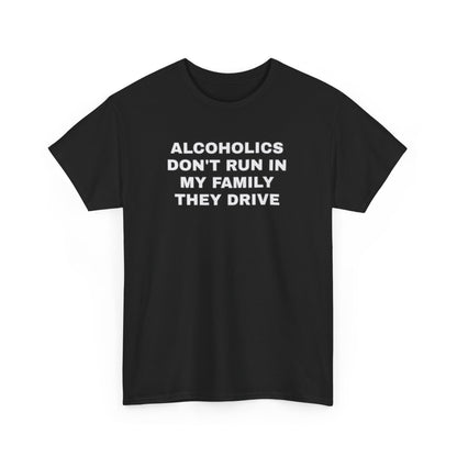 Alcoholics Don’t Run In My Family, They Drive – Funny Drinking Meme T-Shirt